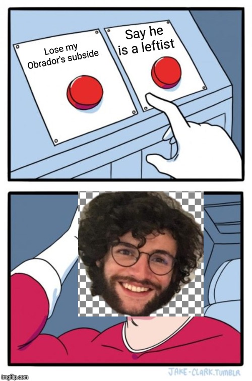 Two Buttons | Say he is a leftist; Lose my Obrador's subside | image tagged in memes,two buttons | made w/ Imgflip meme maker