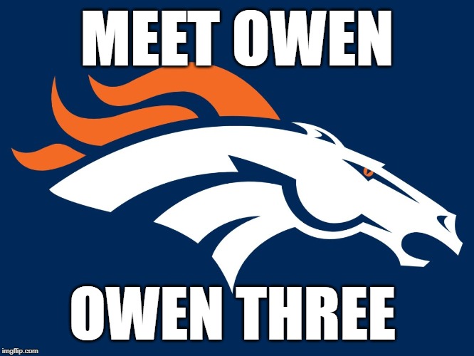 Owen Three | MEET OWEN; OWEN THREE | image tagged in broncos,owen three,zero and three,nfl | made w/ Imgflip meme maker