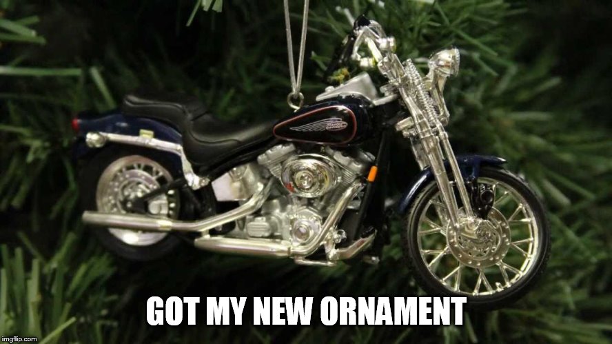 Harley christmas | GOT MY NEW ORNAMENT | image tagged in harley davidson,motorcycle | made w/ Imgflip meme maker