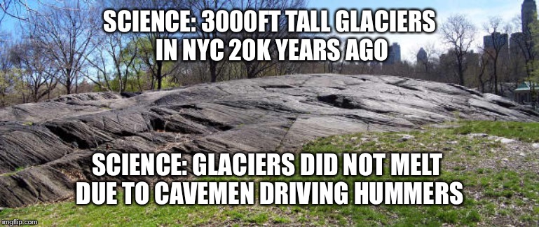 Science says...get a clue!
As simple as it can be. | SCIENCE: 3000FT TALL GLACIERS
 IN NYC 20K YEARS AGO; SCIENCE: GLACIERS DID NOT MELT 
DUE TO CAVEMEN DRIVING HUMMERS | image tagged in glacial landforms nyc,ice age,glaciers,science,get a clue | made w/ Imgflip meme maker