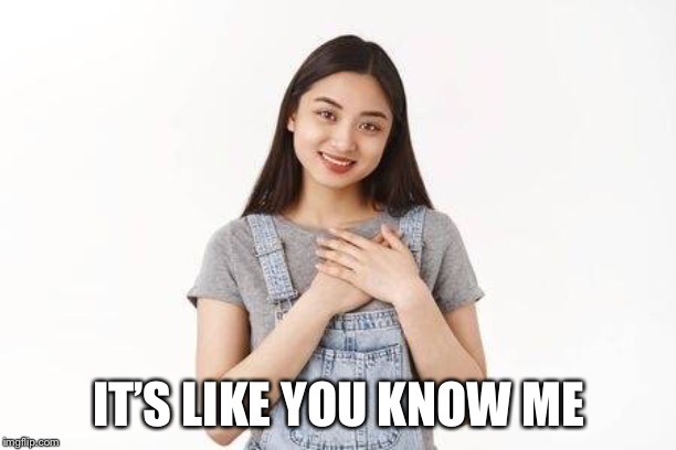 IT’S LIKE YOU KNOW ME | made w/ Imgflip meme maker