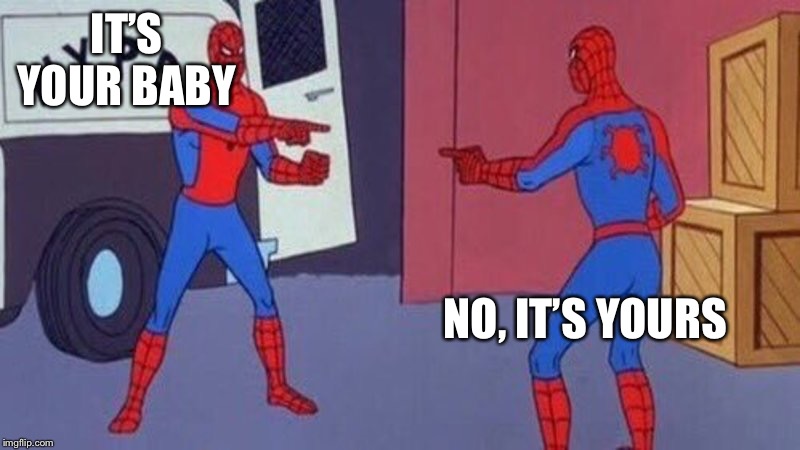 spiderman pointing at spiderman | IT’S YOUR BABY NO, IT’S YOURS | image tagged in spiderman pointing at spiderman | made w/ Imgflip meme maker