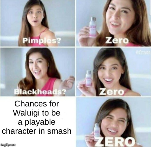 Pimples, Zero! | Chances for Waluigi to be a playable character in smash | image tagged in pimples zero | made w/ Imgflip meme maker