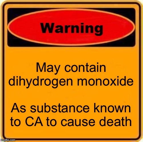 Warning Sign Meme | May contain
dihydrogen monoxide As substance known to CA to cause death | image tagged in memes,warning sign | made w/ Imgflip meme maker