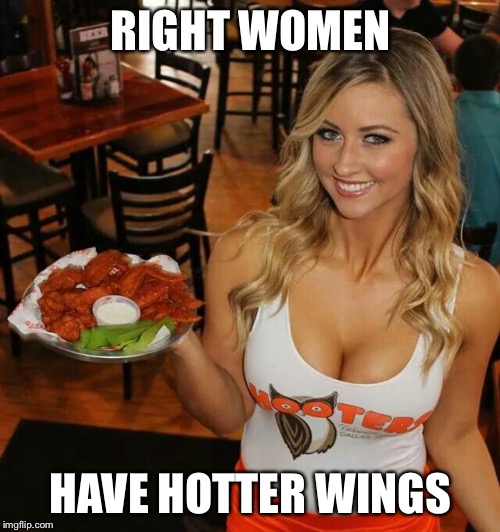 RIGHT WOMEN HAVE HOTTER WINGS | made w/ Imgflip meme maker
