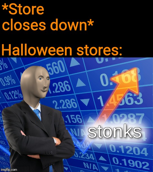 In honor of Spooky SZN, Here's a spoopy festive maymay | *Store closes down*; Halloween stores: | image tagged in stonks,halloween,spooky szn,spoopy,2spoopy4me,happy halloween | made w/ Imgflip meme maker