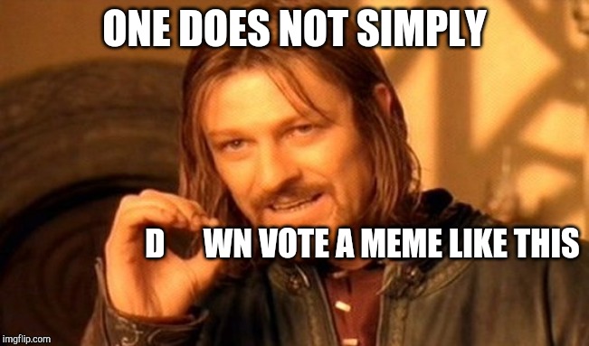 One Does Not Simply Meme | ONE DOES NOT SIMPLY D      WN VOTE A MEME LIKE THIS | image tagged in memes,one does not simply | made w/ Imgflip meme maker