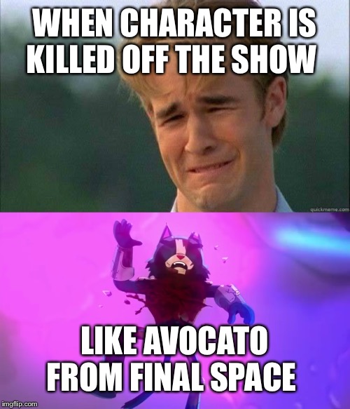 WHEN CHARACTER IS KILLED OFF THE SHOW; LIKE AVOCATO FROM FINAL SPACE | image tagged in crying guy | made w/ Imgflip meme maker