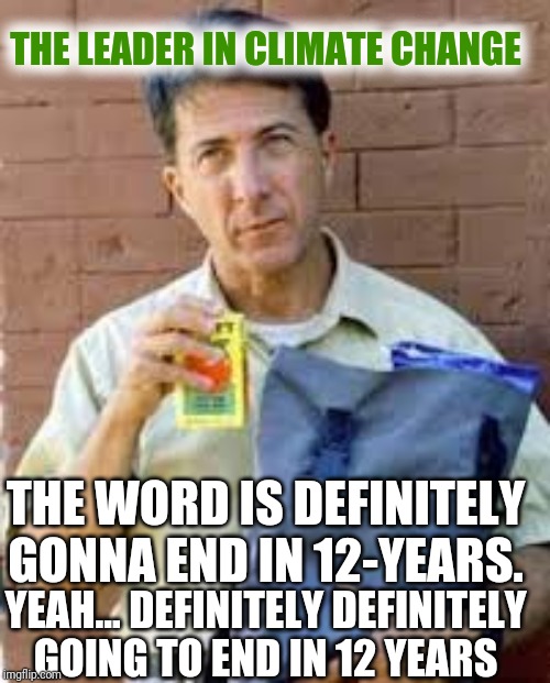 rainman | THE LEADER IN CLIMATE CHANGE; THE WORD IS DEFINITELY GONNA END IN 12-YEARS. YEAH... DEFINITELY DEFINITELY GOING TO END IN 12 YEARS | image tagged in rainman | made w/ Imgflip meme maker
