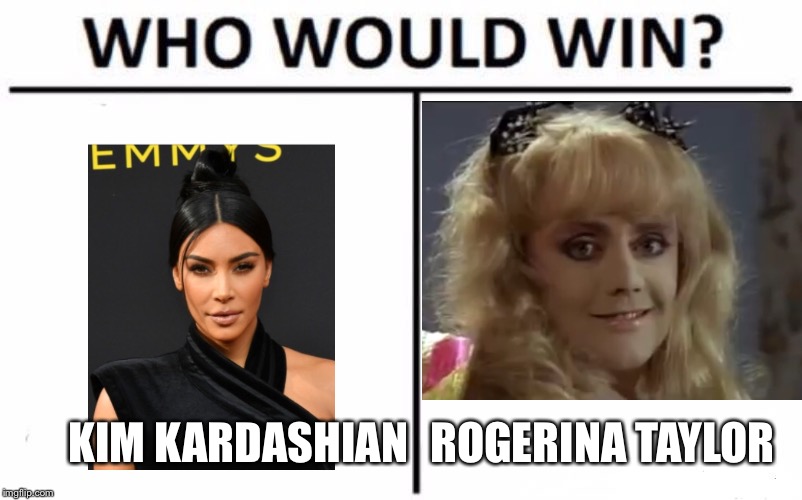Who Would Win? | KIM KARDASHIAN; ROGERINA TAYLOR | image tagged in memes,who would win | made w/ Imgflip meme maker