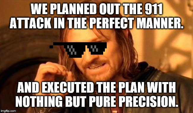 One Does Not Simply Meme | WE PLANNED OUT THE 911 ATTACK IN THE PERFECT MANNER. AND EXECUTED THE PLAN WITH NOTHING BUT PURE PRECISION. | image tagged in memes,one does not simply | made w/ Imgflip meme maker