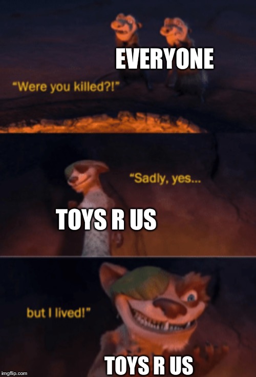 Were you killed | EVERYONE TOYS R US TOYS R US | image tagged in were you killed | made w/ Imgflip meme maker