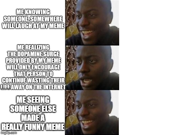 ME SEEING SOMEONE ELSE MADE A REALLY FUNNY MEME | image tagged in smiling not smiling guy,imgflip | made w/ Imgflip meme maker
