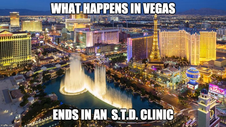 What happens in Vegas... |  WHAT HAPPENS IN VEGAS; ENDS IN AN  S.T.D. CLINIC | image tagged in what happens in vegas | made w/ Imgflip meme maker