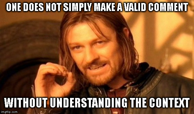One Does Not Simply | ONE DOES NOT SIMPLY MAKE A VALID COMMENT; WITHOUT UNDERSTANDING THE CONTEXT | image tagged in memes,one does not simply | made w/ Imgflip meme maker