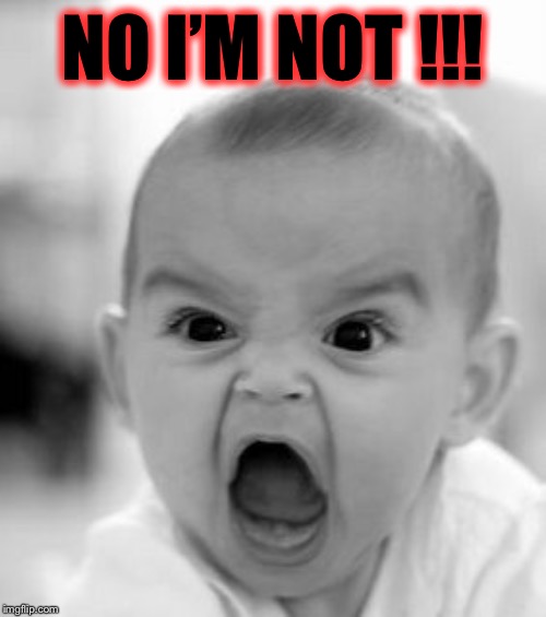 Angry Baby Meme | NO I’M NOT !!! | image tagged in memes,angry baby | made w/ Imgflip meme maker