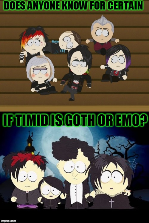 I think Goth. It's a sunlight thing | DOES ANYONE KNOW FOR CERTAIN; IF TIMID IS GOTH OR EMO? | image tagged in revenge of the taters,just a joke | made w/ Imgflip meme maker