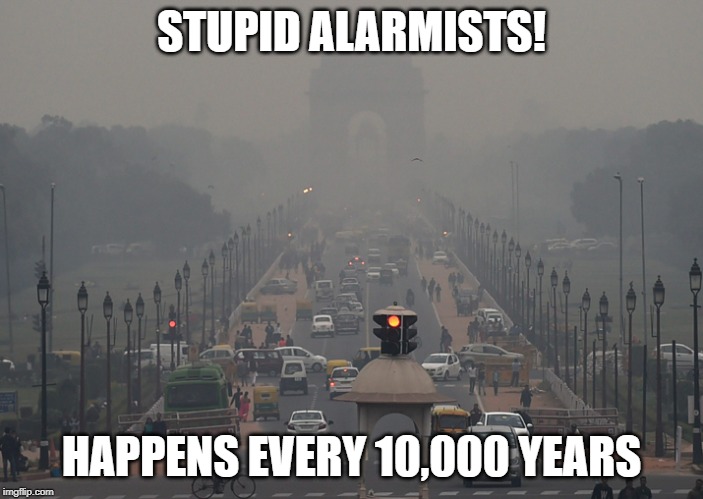 STUPID ALARMISTS! HAPPENS EVERY 10,000 YEARS | image tagged in climate | made w/ Imgflip meme maker