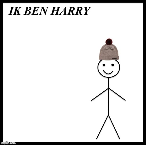 Be Like Bill | IK BEN HARRY | image tagged in memes,be like bill | made w/ Imgflip meme maker