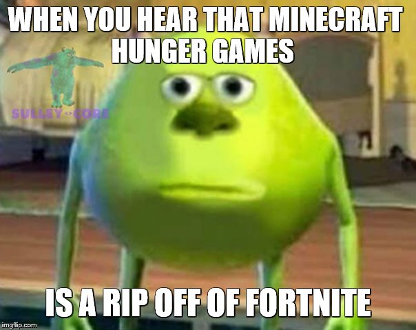 fortnite | WHEN YOU HEAR THAT MINECRAFT 
HUNGER GAMES; IS A RIP OFF OF FORTNITE | image tagged in memes,dank memes,fortnite,fortnite meme,storm area 51,area 51 | made w/ Imgflip meme maker