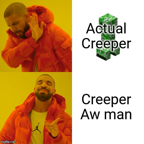 Drake Hotline Bling Meme | Actual Creeper; Creeper Aw man | image tagged in memes,drake hotline bling | made w/ Imgflip meme maker