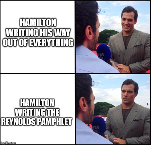 Henry Cavil wait | HAMILTON WRITING HIS WAY OUT OF EVERYTHING; HAMILTON WRITING THE REYNOLDS PAMPHLET | image tagged in henry cavil wait,hamiltonmemes | made w/ Imgflip meme maker