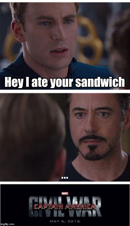 Marvel Civil War 1 | Hey I ate your sandwich; ... | image tagged in memes,marvel civil war 1 | made w/ Imgflip meme maker