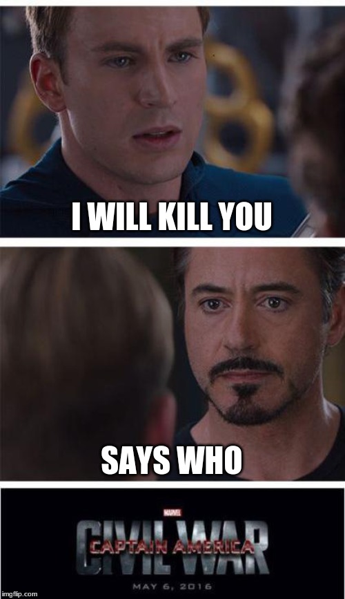 Marvel Civil War 1 Meme | I WILL KILL YOU; SAYS WHO | image tagged in memes,marvel civil war 1 | made w/ Imgflip meme maker