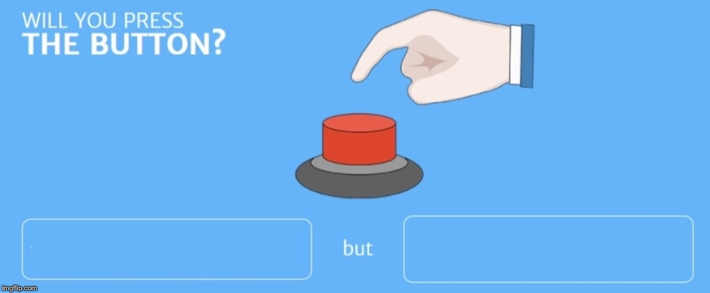 Would you push the button? Meme Generator - Imgflip