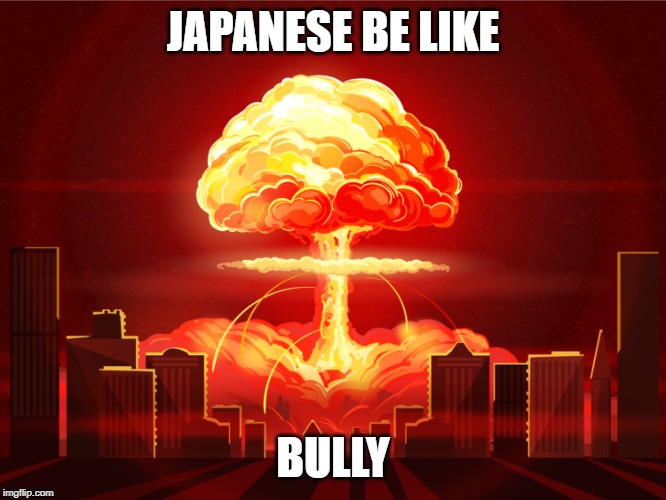 Nuclear Bomb | JAPANESE BE LIKE; BULLY | image tagged in bomb | made w/ Imgflip meme maker