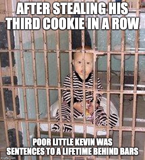 Kid in Jail | AFTER STEALING HIS THIRD COOKIE IN A ROW; POOR LITTLE KEVIN WAS SENTENCES TO A LIFETIME BEHIND BARS | image tagged in three strikes law,memes | made w/ Imgflip meme maker