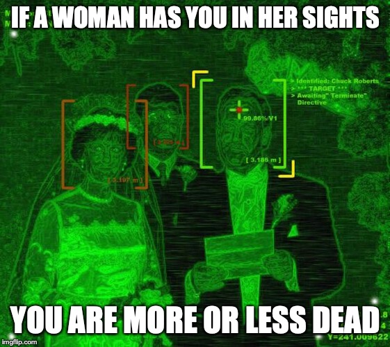 Wedding Target | IF A WOMAN HAS YOU IN HER SIGHTS; YOU ARE MORE OR LESS DEAD | image tagged in memes,wedding | made w/ Imgflip meme maker