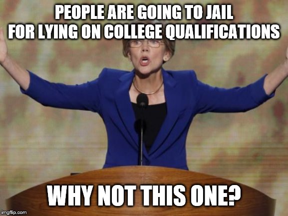 Elizabeth Warren | PEOPLE ARE GOING TO JAIL FOR LYING ON COLLEGE QUALIFICATIONS; WHY NOT THIS ONE? | image tagged in elizabeth warren | made w/ Imgflip meme maker