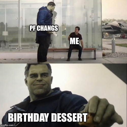 Hulk Taco | PF CHANGS; ME; BIRTHDAY DESSERT | image tagged in hulk taco | made w/ Imgflip meme maker