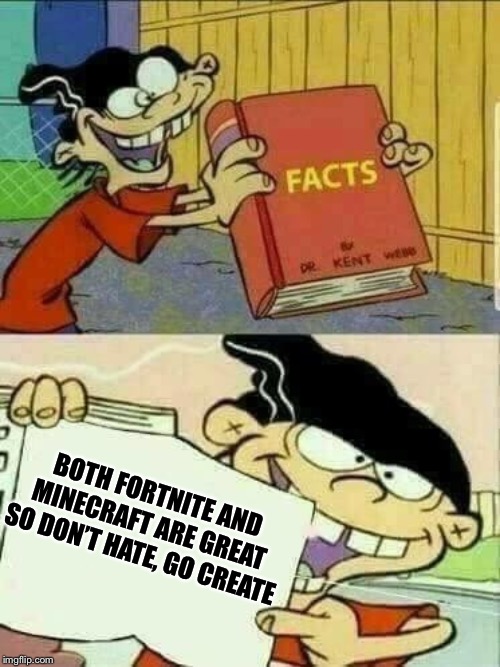 Double d facts book  | BOTH FORTNITE AND MINECRAFT ARE GREAT SO DON’T HATE, GO CREATE | image tagged in double d facts book,fortnite,fortnite meme,fortnite memes,minecraft,ed edd n eddy | made w/ Imgflip meme maker