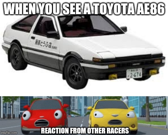 When you see a Toyota AE86 | WHEN YOU SEE A TOYOTA AE86; REACTION FROM OTHER RACERS | image tagged in initial d,tayo,memes | made w/ Imgflip meme maker