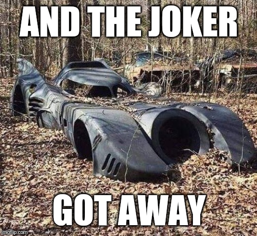 Zoinks! | AND THE JOKER; GOT AWAY | image tagged in batmobile,what happened,lol,zoinks,the joker | made w/ Imgflip meme maker