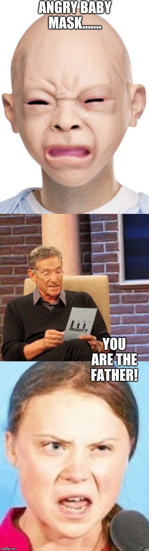 ANGRY BABY MASK....... YOU ARE THE FATHER! | image tagged in memes,maury lie detector,greta thunberg,mask,funny,funny memes | made w/ Imgflip meme maker