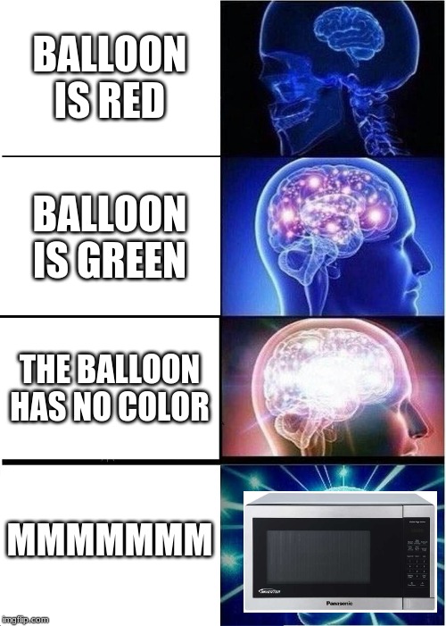 Expanding Brain Meme | BALLOON IS RED; BALLOON IS GREEN; THE BALLOON HAS NO COLOR; MMMMMMM | image tagged in memes,expanding brain | made w/ Imgflip meme maker