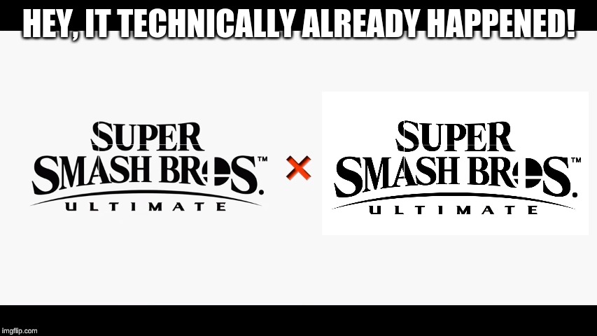 Super Smash Bros Ultimate X Blank | HEY, IT TECHNICALLY ALREADY HAPPENED! | image tagged in super smash bros ultimate x blank | made w/ Imgflip meme maker