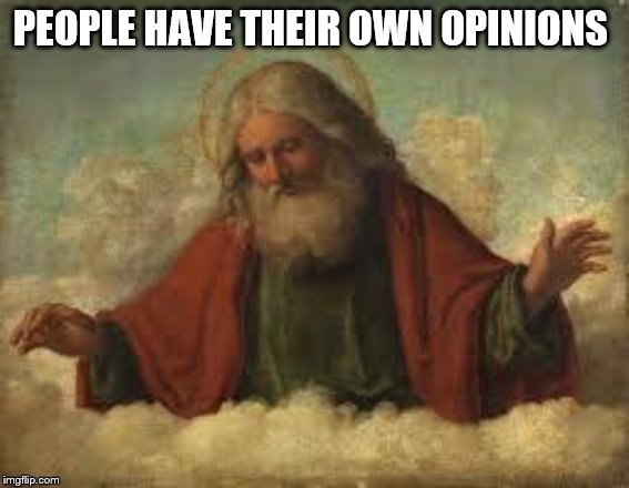 god | PEOPLE HAVE THEIR OWN OPINIONS | image tagged in god | made w/ Imgflip meme maker