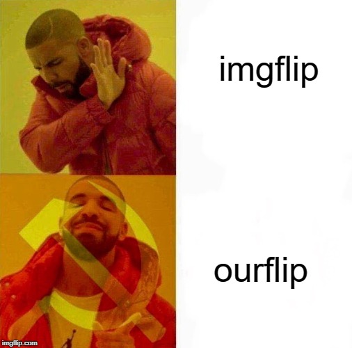 OURflip |  imgflip; ourflip | image tagged in communist drake meme,memes,funny,drake hotline bling,imgflip | made w/ Imgflip meme maker