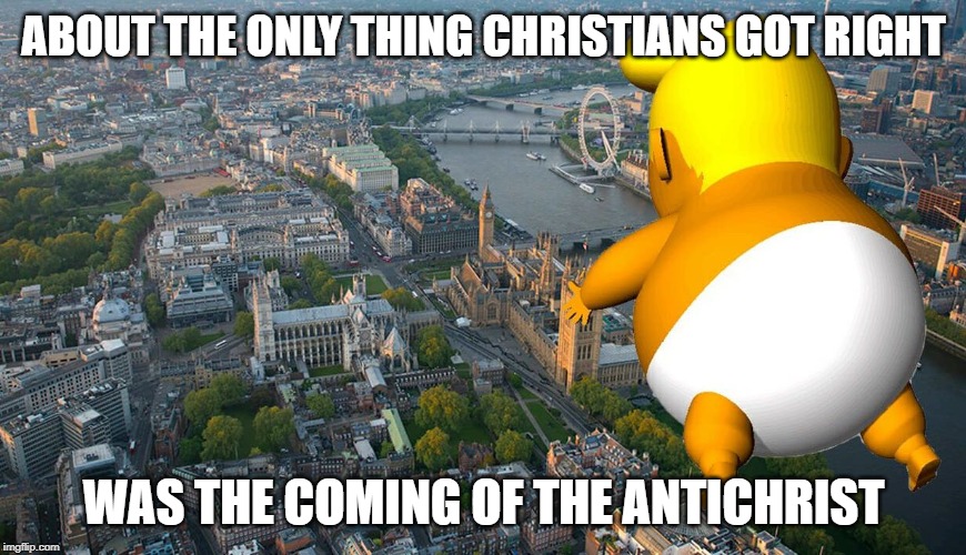 trump balloon | ABOUT THE ONLY THING CHRISTIANS GOT RIGHT; WAS THE COMING OF THE ANTICHRIST | image tagged in truth | made w/ Imgflip meme maker