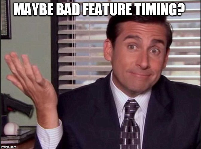 Michael Scott | MAYBE BAD FEATURE TIMING? | image tagged in michael scott | made w/ Imgflip meme maker