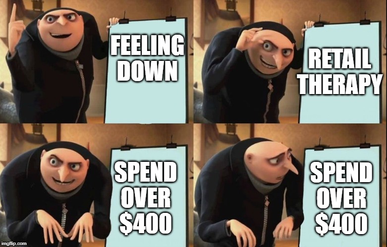 Gru's Plan Meme | RETAIL THERAPY; FEELING DOWN; SPEND OVER $400; SPEND OVER $400 | image tagged in despicable me diabolical plan gru template | made w/ Imgflip meme maker