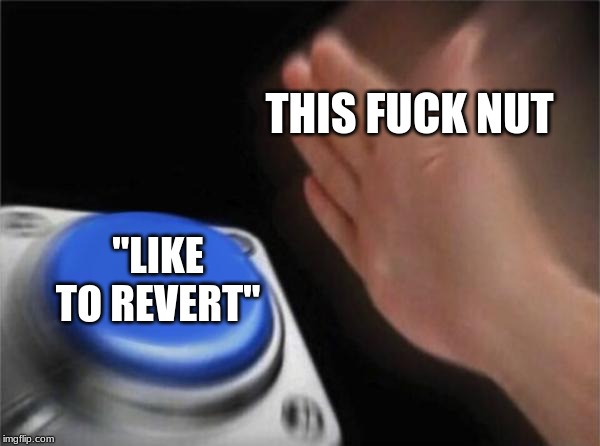THIS F**K NUT "LIKE TO REVERT" | image tagged in memes,blank nut button | made w/ Imgflip meme maker