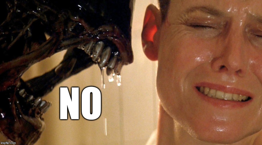 alien sigourney | NO | image tagged in alien sigourney | made w/ Imgflip meme maker