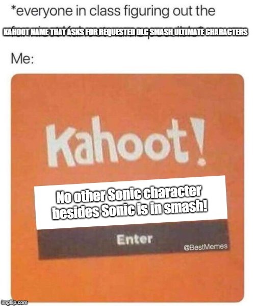 Blank Kahoot Name | KAHOOT NAME THAT ASKS FOR REQUESTED DLC SMASH ULTIMATE CHARACTERS; No other Sonic character besides Sonic is in smash! | image tagged in blank kahoot name,super smash bros,sonic the hedgehog | made w/ Imgflip meme maker