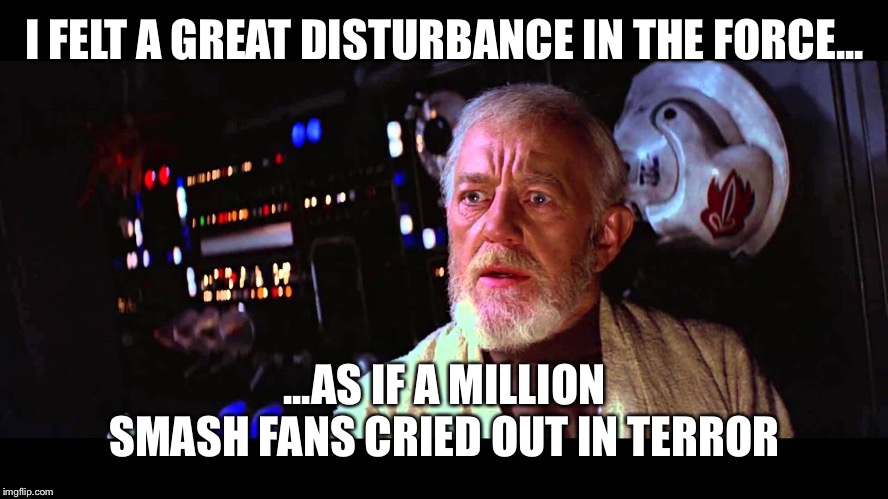 I FELT A GREAT DISTURBANCE IN THE FORCE... ...AS IF A MILLION SMASH FANS CRIED OUT IN TERROR | made w/ Imgflip meme maker