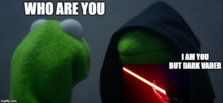 Evil Kermit | WHO ARE YOU; I AM YOU BUT DARK VADER | image tagged in memes,evil kermit | made w/ Imgflip meme maker